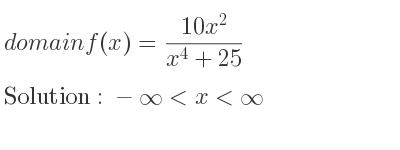 The domain of f(x)=(10x^2)/(x^4+25) is -infinity <x<infinity